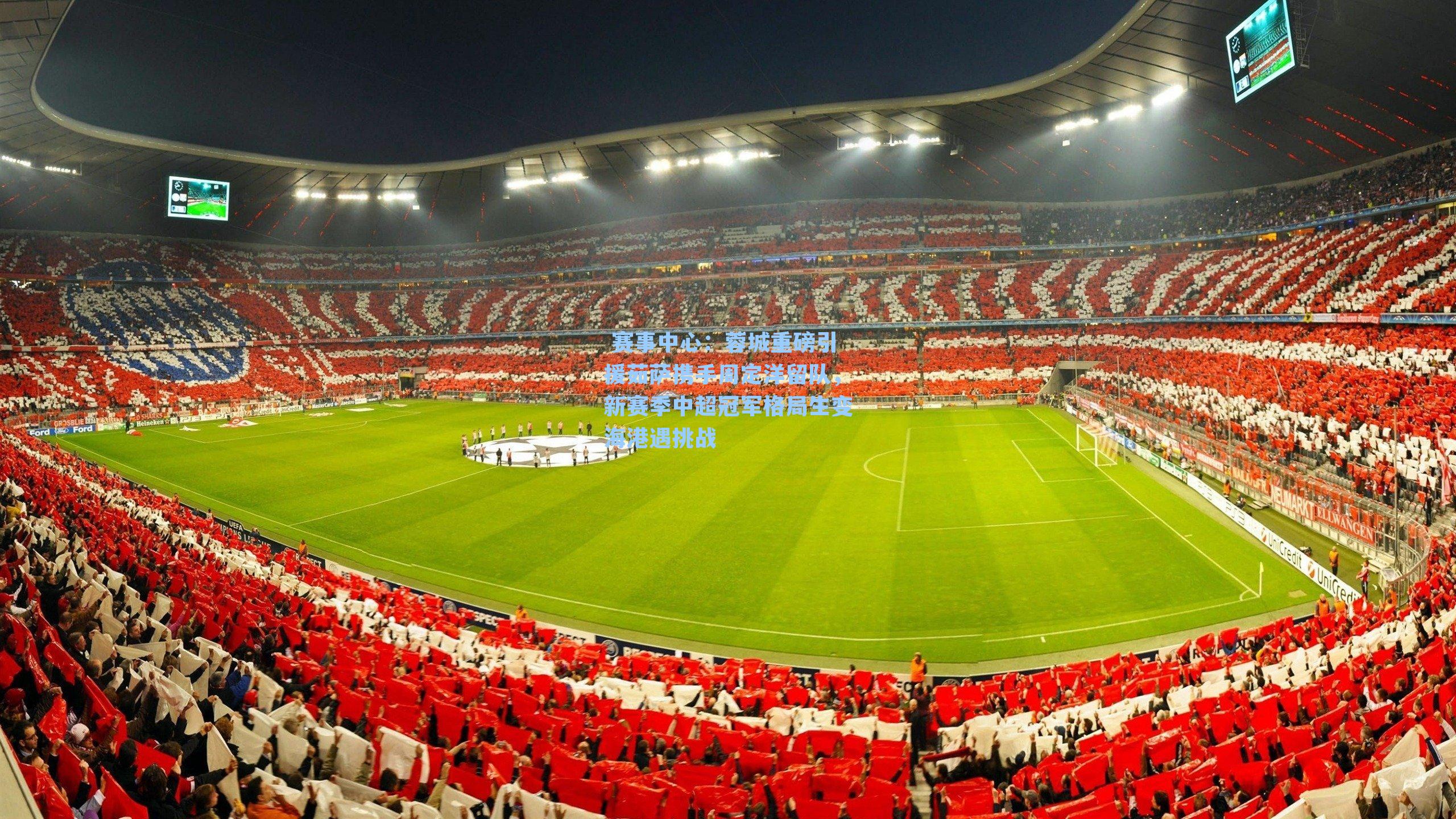 蓉城重磅引援茹萨携手周定洋留队，新赛季中超冠军格局生变海港遇挑战