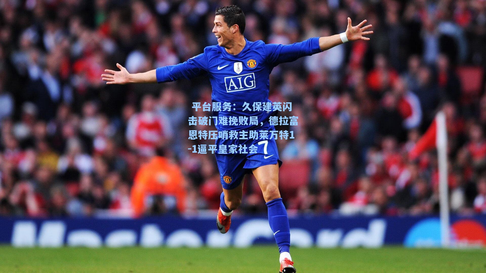  平台服务：久保建英闪击破门难挽败局，德拉富恩特压哨救主助莱万特1-1逼平皇家社会