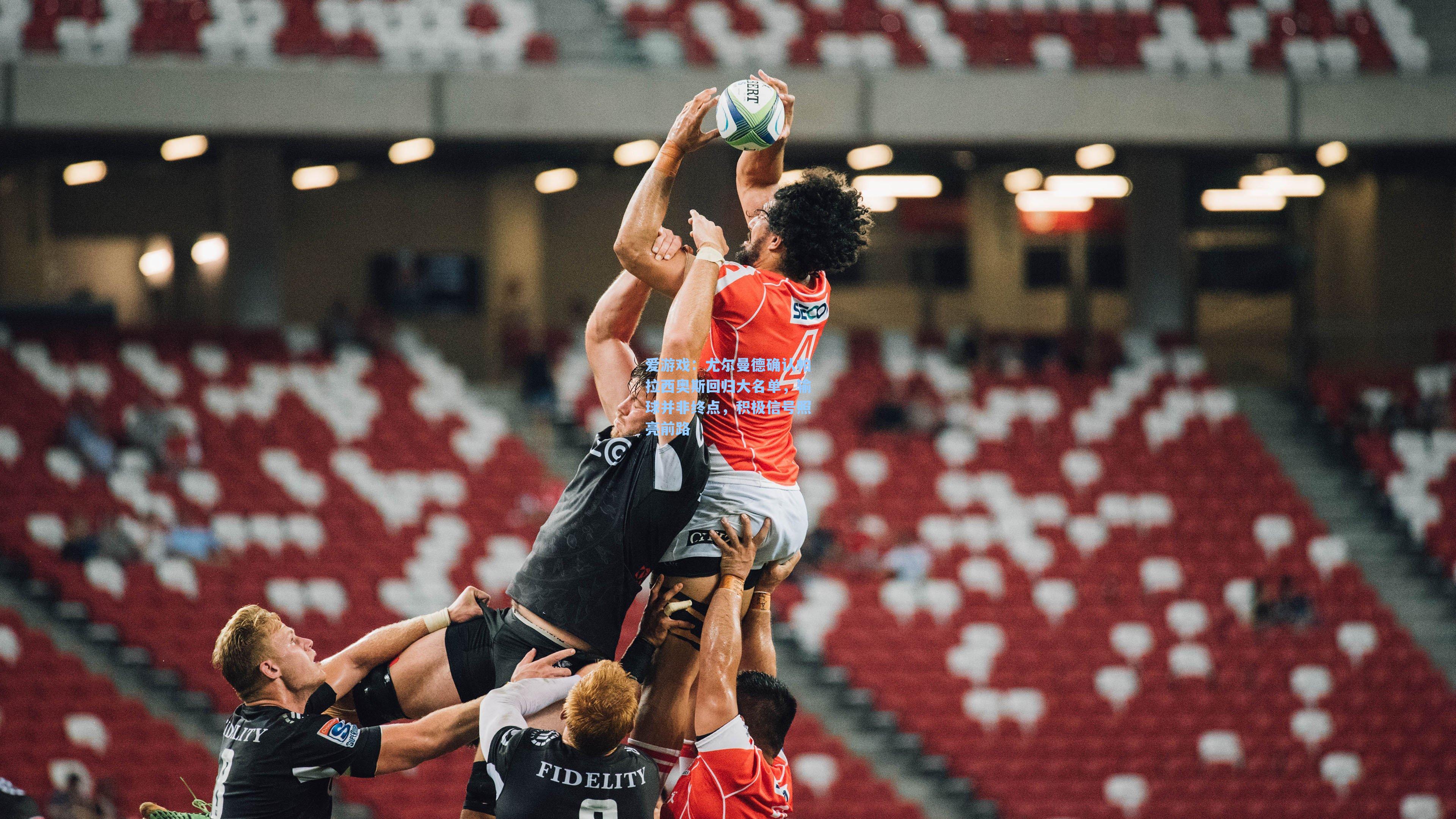 尤尔曼德确认帕拉西奥斯回归大名单，输球并非终点，积极信号照亮前路