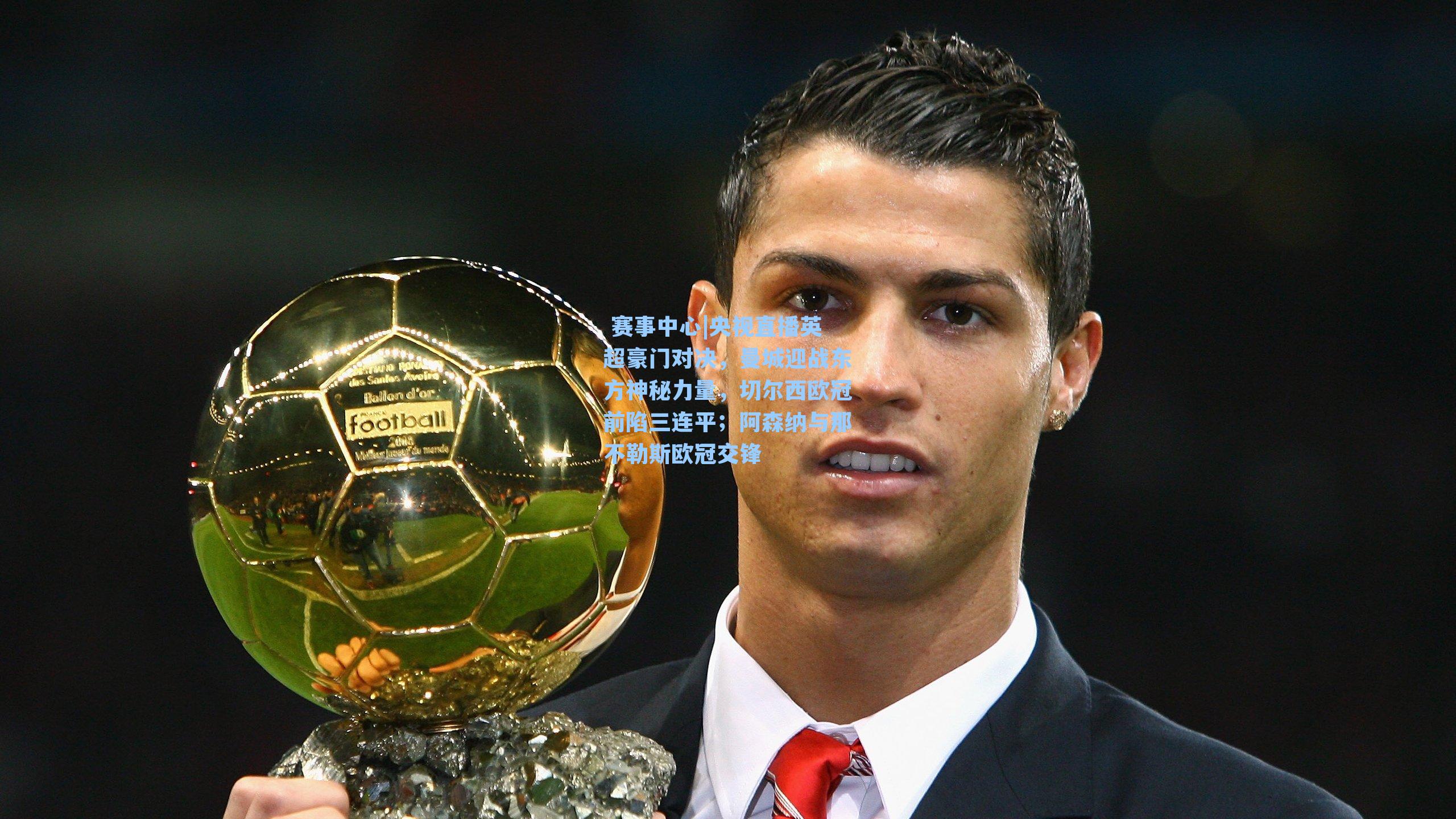 央视直播英超豪门对决,曼城迎战东方神秘力量,切尔西欧冠前陷三连平;阿森纳与那不勒斯欧冠交锋