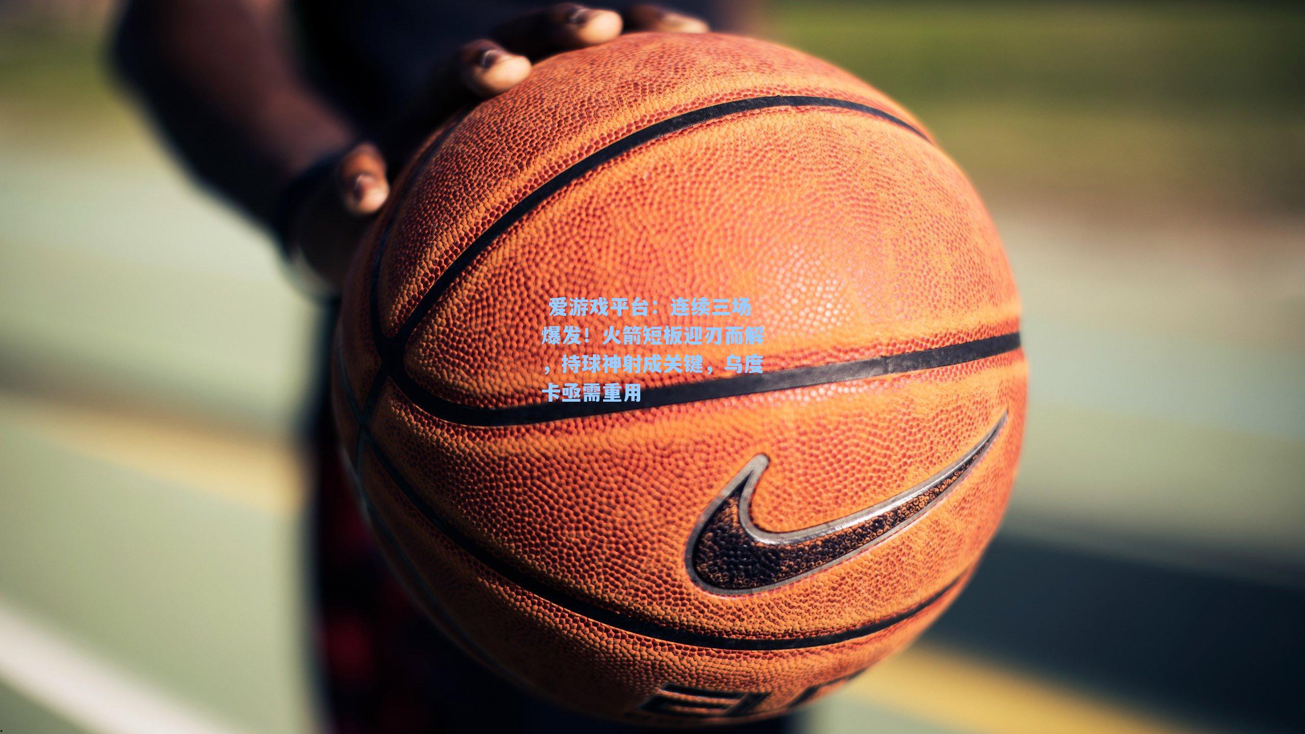 连续三场爆发！火箭短板迎刃而解，持球神射成关键，乌度卡亟需重用