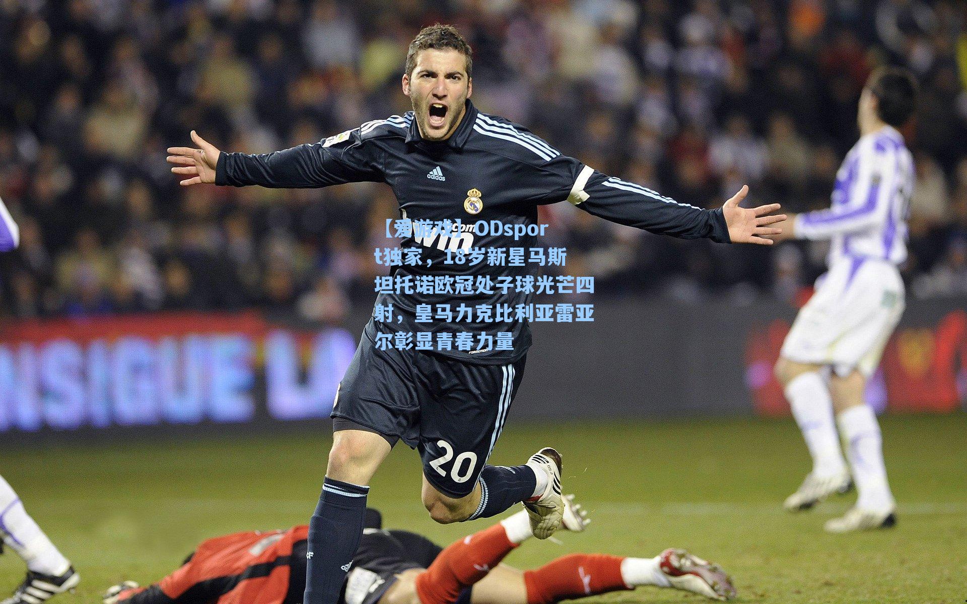 ODsport独家，18岁新星马斯坦托诺欧冠处子球光芒四射，皇马力克比利亚雷亚尔彰显青春力量