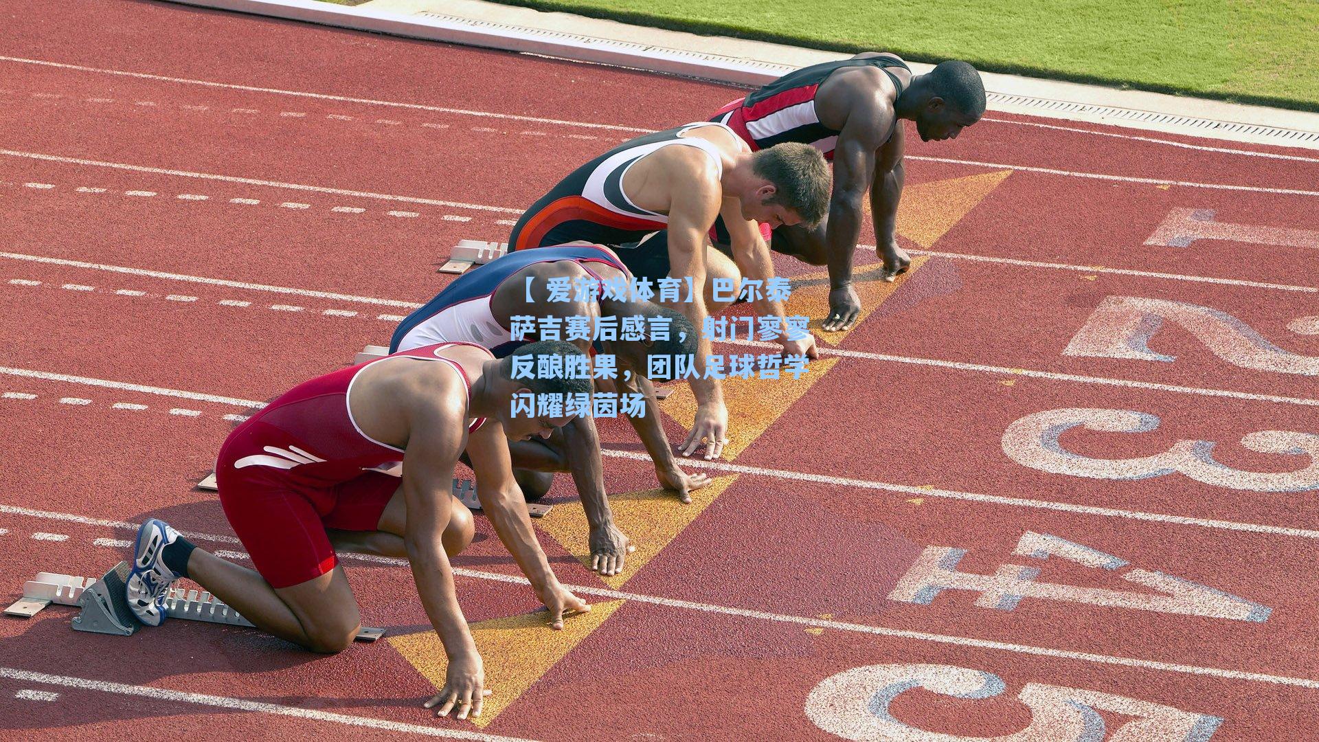 【 爱游戏体育】巴尔泰萨吉赛后感言，射门寥寥反酿胜果，团队足球哲学闪耀绿茵场